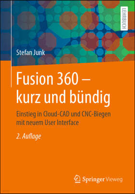 Fusion 360 - Kurz Und Bundig: Einstieg in Cloud-CAD Und Cnc-Biegen Mit Neuem User Interface