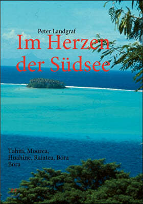 Im Herzen der Sudsee: Tahiti, Moorea, Huahine, Raiatea, Bora Bora