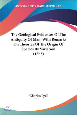 The Geological Evidences of the Antiquity of Man, with Remarks on Theories of the Origin of Species by Variation (1863)