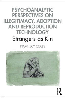 Psychoanalytic Perspectives on Illegitimacy, Adoption and Reproduction Technology: Strangers as Kin
