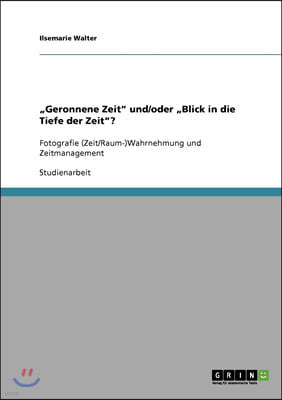 "Geronnene Zeit" und/oder "Blick in die Tiefe der Zeit"?: Fotografie (Zeit/Raum-)Wahrnehmung und Zeitmanagement