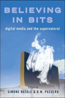 Believing in Bits: Digital Media and the Supernatural