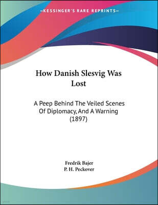 How Danish Slesvig Was Lost: A Peep Behind The Veiled Scenes Of Diplomacy, And A Warning (1897)
