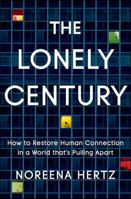 The Lonely Century: How to Restore Human Connection in a World That's Pulling Apart