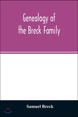 Alpha Edition Genealogy of the Breck family: descended from Edward of Dorchester and his brothers in America: with an appendix of additional biographical and histo