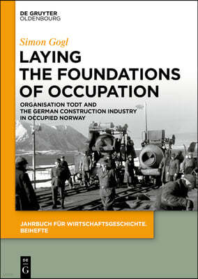 Laying the Foundations of Occupation: Organisation Todt and the German Construction Industry in Occupied Norway