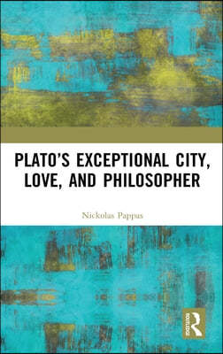 Platos Exceptional City, Love, and Philosopher