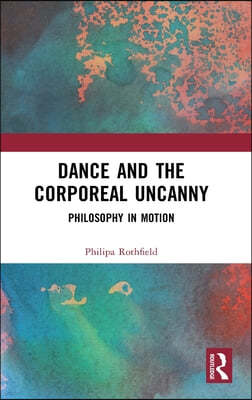 Dance and the Corporeal Uncanny: Philosophy in Motion