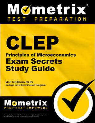 CLEP Principles of Microeconomics Exam Secrets, Study Guide: CLEP Test Review for the College Level Examination Program