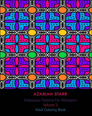 Arabesque Patterns For Relaxation Volume 3: Adult Coloring Book