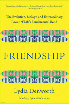 Friendship: The Evolution, Biology, and Extraordinary Power of Life's Fundamental Bond