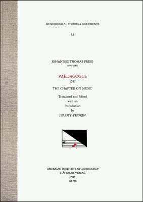 Msd 38 Johannes Thomas Freig, Paedagogus (1582), the Chapter on Music, Translated and Edited with an Introduction by Jeremy Yudkin: Volume 38