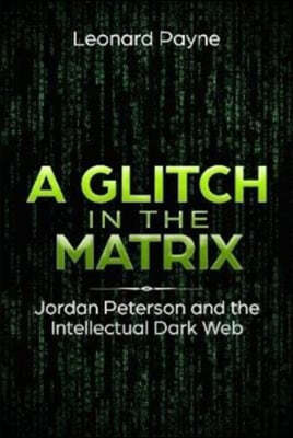 A Glitch in the Matrix: Jordan Peterson and the Intellectual Dark Web