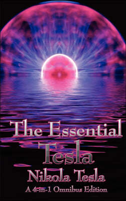 The Essential Tesla: A New System of Alternating Current Motors and Transformers, Experiments with Alternate Currents of Very High Frequenc