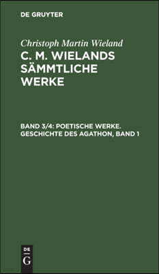 Poetische Werke. Geschichte Des Agathon, Band 1