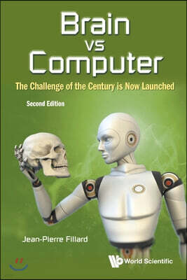 World Scientific Publishing Company Brain Vs Computer: The Challenge of the Century Is Now Launched (Second Edition)
