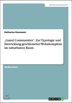 "Gated Communities". Zur Typologie und Entwicklung geschlossener Wohnkomplexe im suburbanen Raum