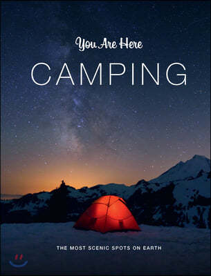 You Are Here: Camping: The Most Scenic Spots on Earth