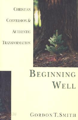 Beginning Well: Christian Conversion & Authentic Transformation