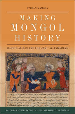 Making Mongol History: Rashid Al-Din and the Jami? Al-Tawarikh