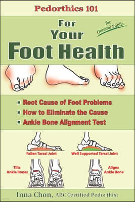 Pedorthics 101 For Your Foot Health: Root Cause of Foot Problems, How to Eliminate the Cause, Anklebone Alignment Test