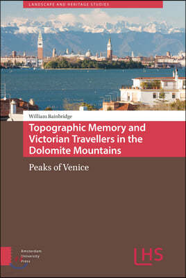 Topographic Memory and Victorian Travellers in the Dolomite Mountains: Peaks of Venice