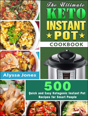 The Ultimate Keto Instant Pot Cookbook: 500 Quick and Easy Ketogenic Instant Pot Recipes for Smart People