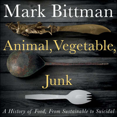 Animal, Vegetable, Junk: A History of Food, from Sustainable to Suicidal: A Food Science Nutrition History Book