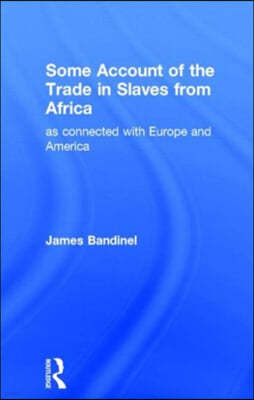 Some Account of the Trade in Slaves from Africa as Connected with Europe