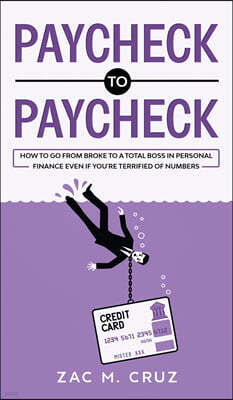 Paycheck to Paycheck: How to go from broke to a total boss in personal finance even if you're terrified of numbers