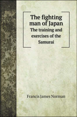 The fighting man of Japan: The training and exercises of the Samurai