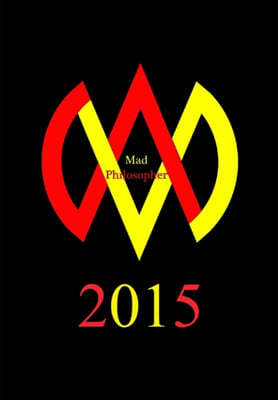 Mad Philosopher 2015 (2nd Edition): A philosophical survey of one man's journey to freedom