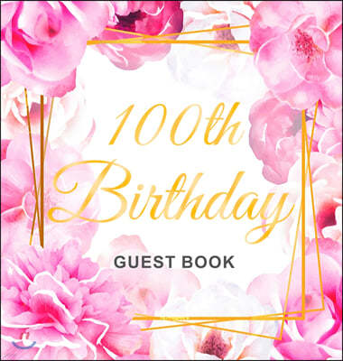 100th Birthday Guest Book: Keepsake Gift for Men and Women Turning 100 - Hardback with Cute Pink Roses Themed Decorations & Supplies, Personalize