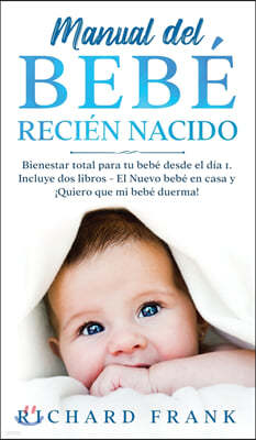 Manual del Bebe Recien Nacido: Bienestar Total para tu Bebe desde el Dia 1. Incluye 2 Libros- El Nuevo Bebe en Casa y ¡Quiero que mi Bebe Duerma!