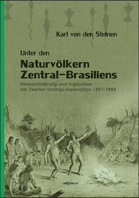 Unter den Naturvolkern Zentral-Brasiliens: Reiseschilderung und Ergebnisse der Zweiten Schingu-Expedition 1887-1888