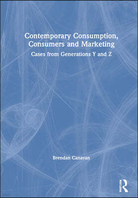 Contemporary Consumption, Consumers and Marketing: Cases from Generations Y and Z