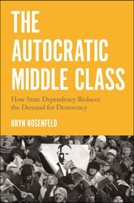 The Autocratic Middle Class: How State Dependency Reduces the Demand for Democracy