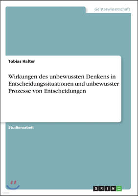 Wirkungen des unbewussten Denkens in Entscheidungssituationen und unbewusster Prozesse von Entscheidungen