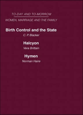 Today and Tomorrow Volume 3 Women, Marriage and the Family: Birth Control and the State Halcyon, or the Future of Monogamy Hymen or the Future of Marr