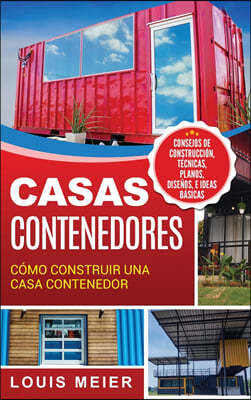 Casas Contenedores: Como Construir una Casa Contenedor - Consejos de Construccion, Tecnicas, Planos, Disenos, e Ideas Basicas (Spanish Edi