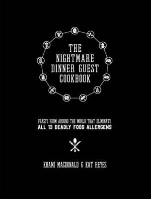 The Nightmare Dinner Guest Cookbook: Feasts from around the world that eliminate all 13 deadly allergens
