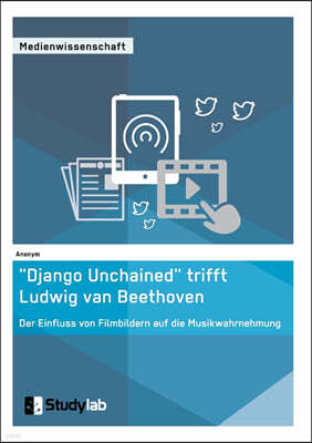 "Django Unchained" trifft Ludwig van Beethoven. Der Einfluss von Filmbildern auf die Musikwahrnehmung