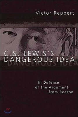 C. S. Lewis's Dangerous Idea: In Defense of the Argument from Reason