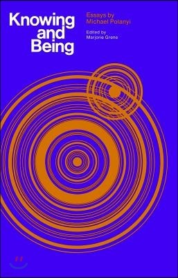 Knowing and Being: Essays by Michael Polanyi