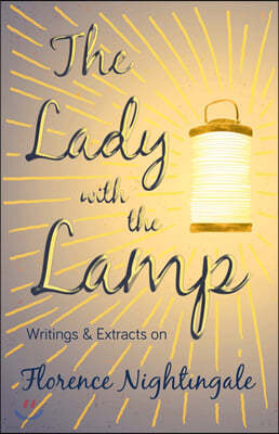 The Lady with the Lamp;Writings & Extracts on Florence Nightingale