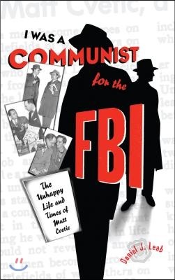 "I Was a Communist for the FBI": The Unhappy Life and Times of Matt Cvetic