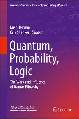 Quantum, Probability, Logic: The Work and Influence of Itamar Pitowsky