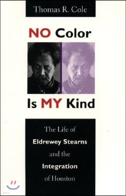 No Color Is My Kind: The Life of Eldrewey Stearns and the Integration of Houston