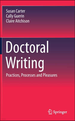 Doctoral Writing: Practices, Processes and Pleasures