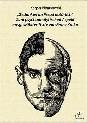 "Gedanken an Freud naturlich. Zum psychoanalytischen Aspekt ausgewahlter Texte von Franz Kafka